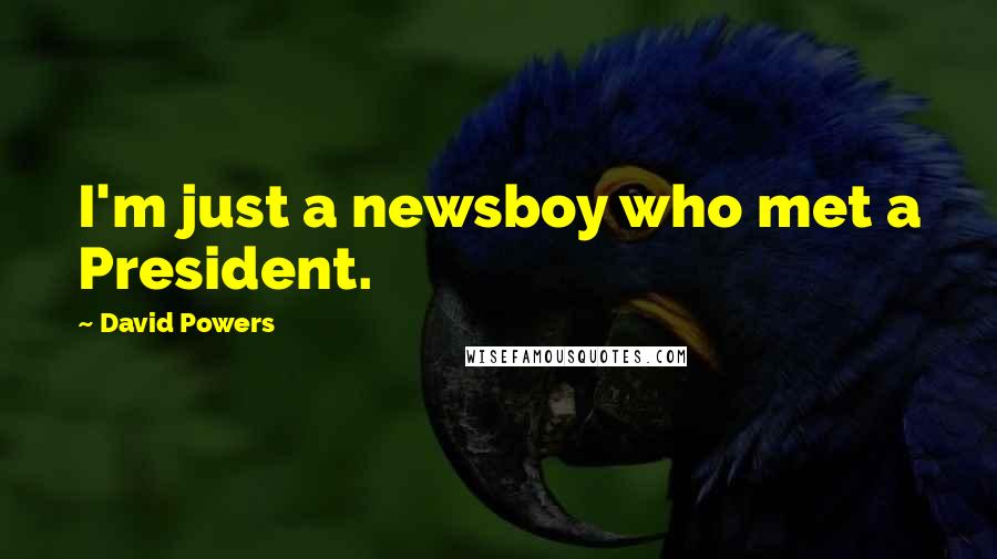 David Powers Quotes: I'm just a newsboy who met a President.