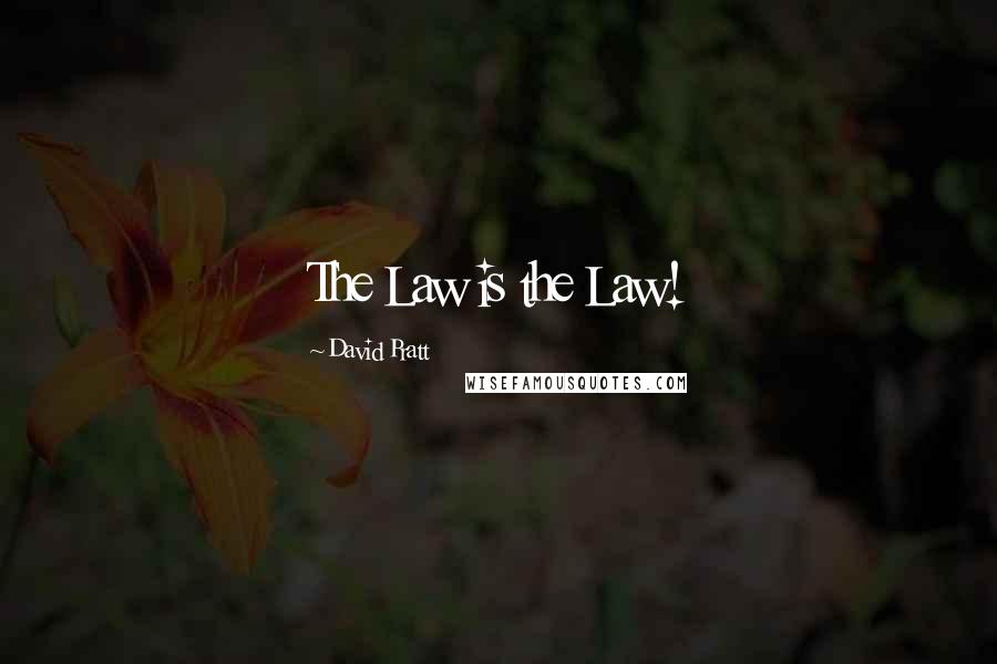 David Pratt Quotes: The Law is the Law!
