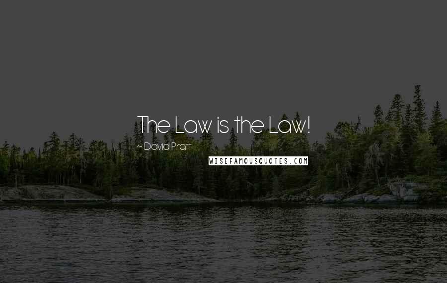 David Pratt Quotes: The Law is the Law!