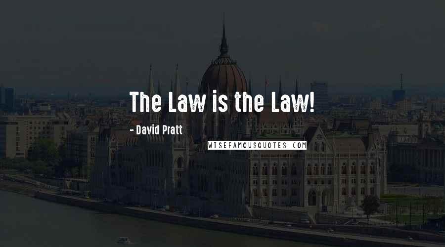 David Pratt Quotes: The Law is the Law!