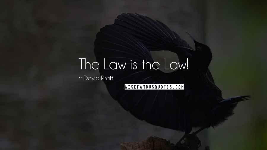 David Pratt Quotes: The Law is the Law!