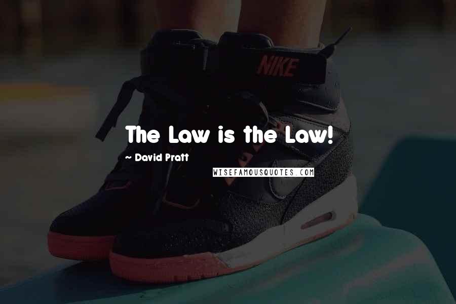David Pratt Quotes: The Law is the Law!