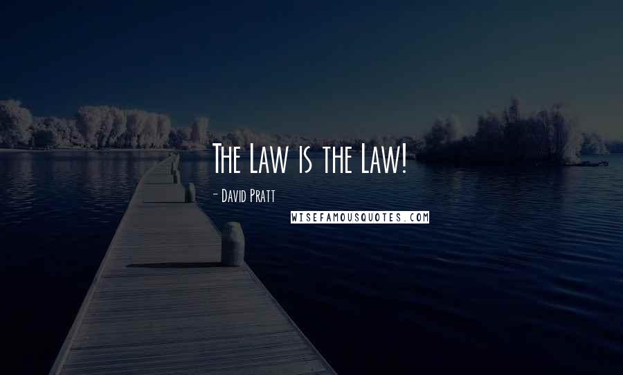 David Pratt Quotes: The Law is the Law!