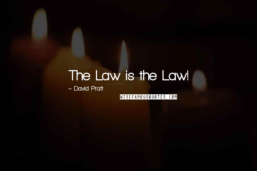 David Pratt Quotes: The Law is the Law!