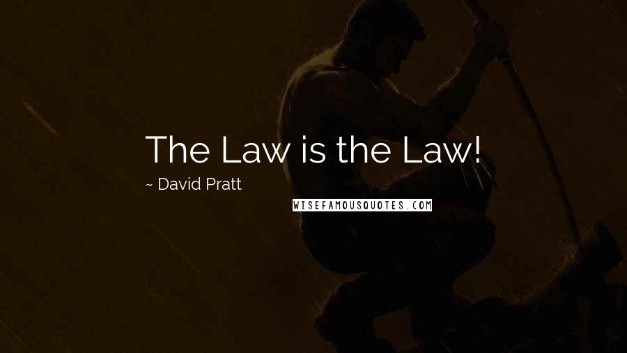 David Pratt Quotes: The Law is the Law!