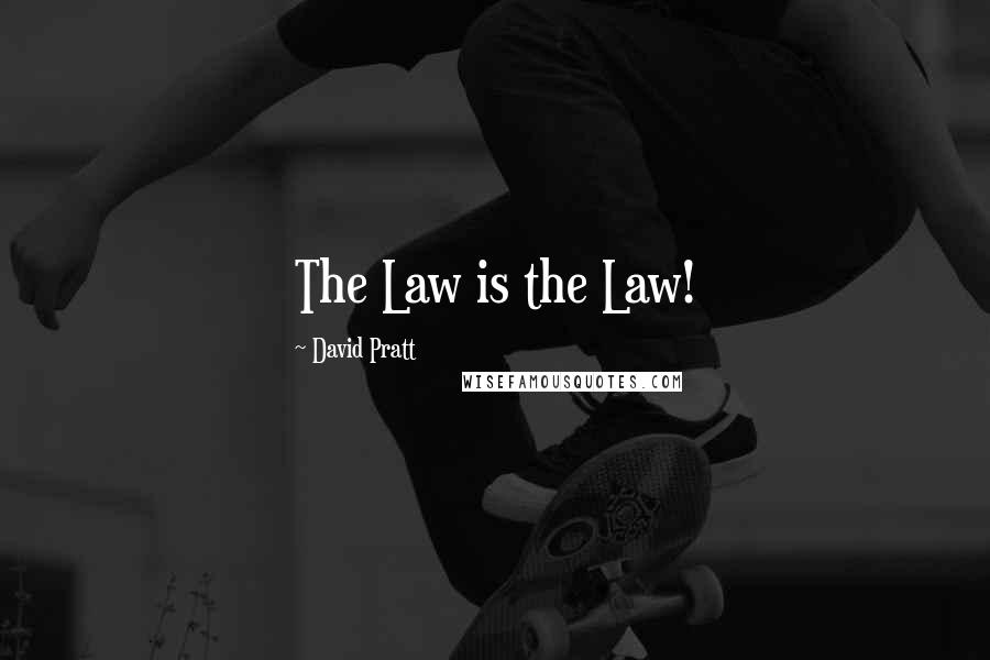 David Pratt Quotes: The Law is the Law!