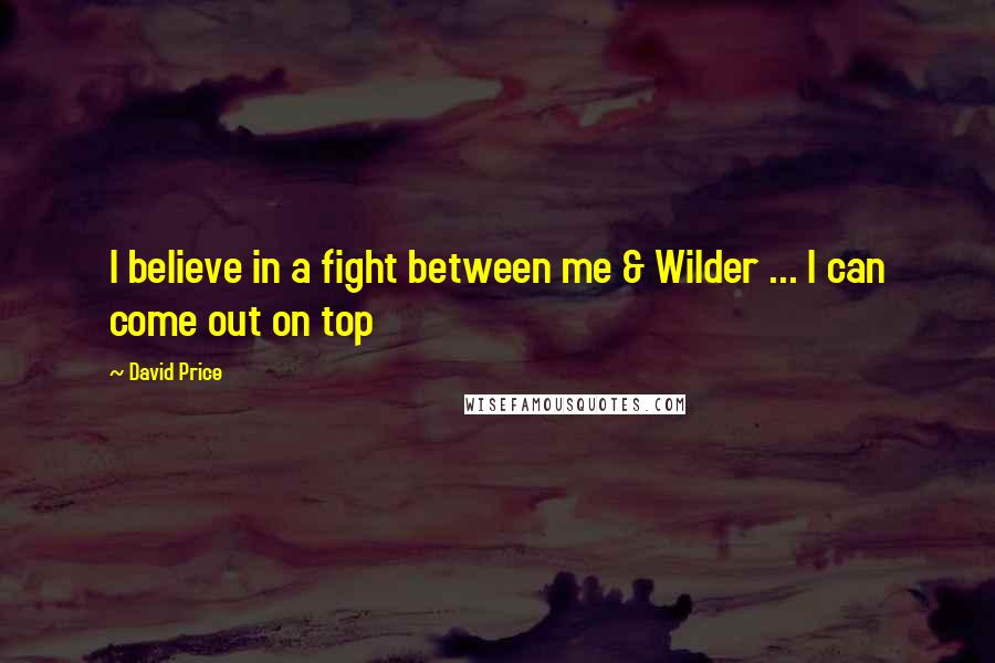 David Price Quotes: I believe in a fight between me & Wilder ... I can come out on top