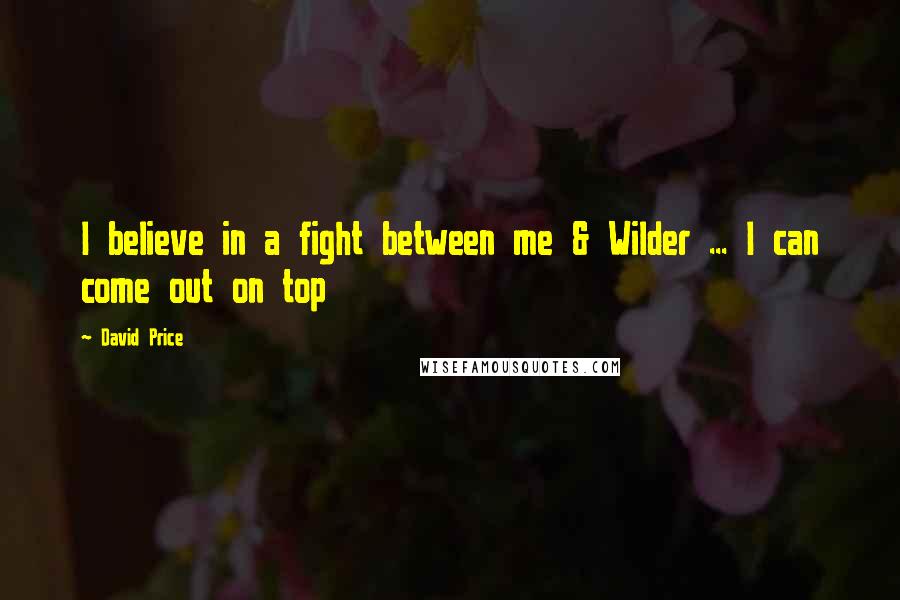 David Price Quotes: I believe in a fight between me & Wilder ... I can come out on top