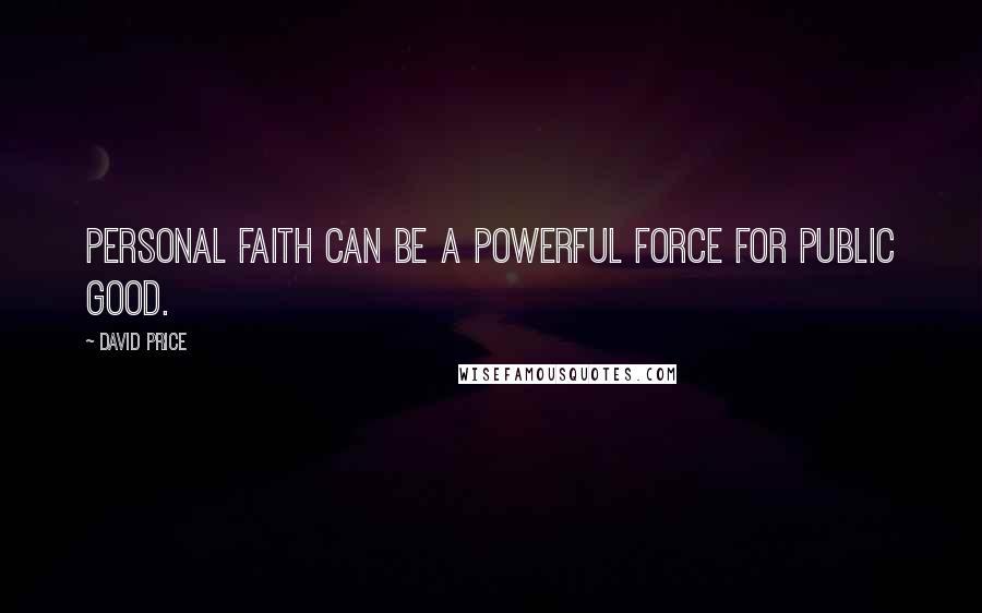 David Price Quotes: Personal faith can be a powerful force for public good.