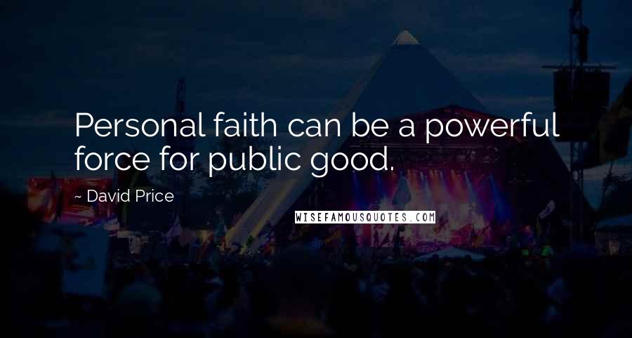 David Price Quotes: Personal faith can be a powerful force for public good.