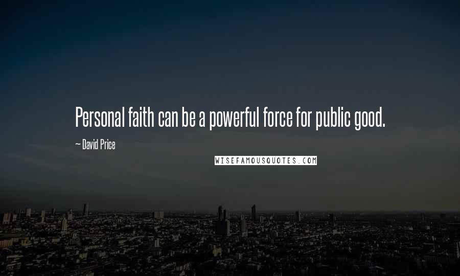 David Price Quotes: Personal faith can be a powerful force for public good.