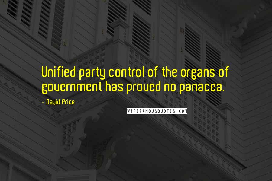 David Price Quotes: Unified party control of the organs of government has proved no panacea.