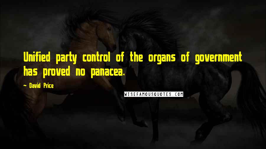 David Price Quotes: Unified party control of the organs of government has proved no panacea.