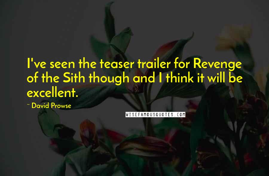 David Prowse Quotes: I've seen the teaser trailer for Revenge of the Sith though and I think it will be excellent.