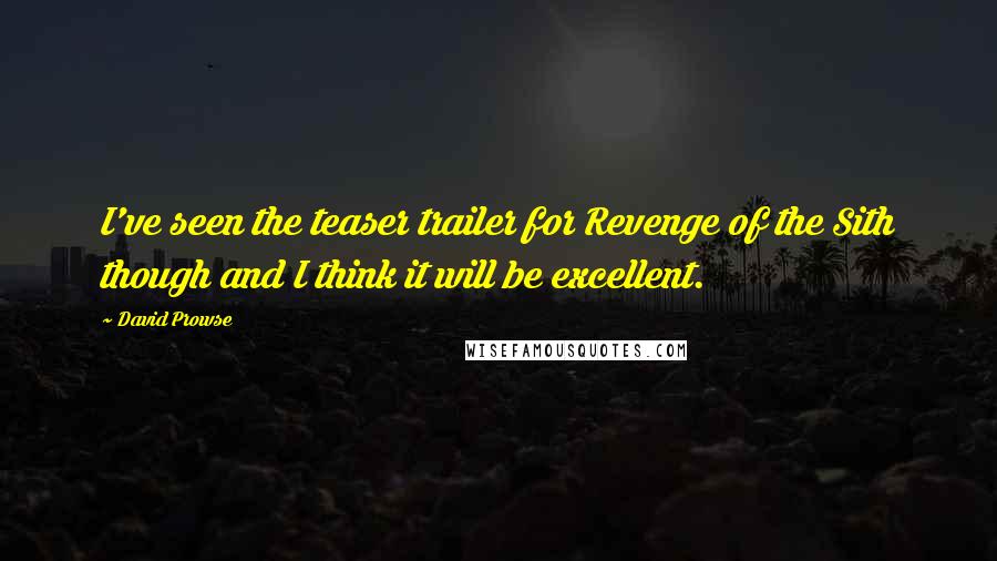 David Prowse Quotes: I've seen the teaser trailer for Revenge of the Sith though and I think it will be excellent.