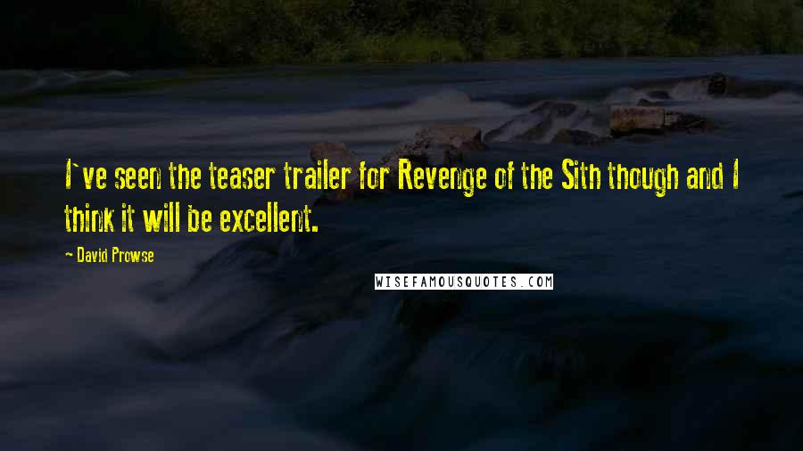 David Prowse Quotes: I've seen the teaser trailer for Revenge of the Sith though and I think it will be excellent.