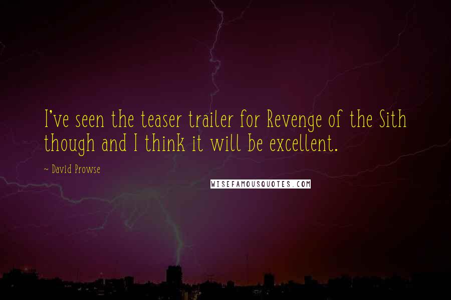 David Prowse Quotes: I've seen the teaser trailer for Revenge of the Sith though and I think it will be excellent.