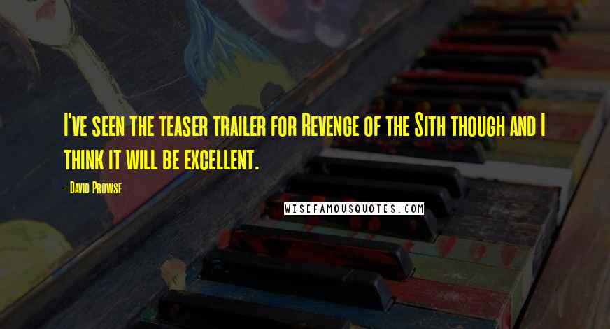 David Prowse Quotes: I've seen the teaser trailer for Revenge of the Sith though and I think it will be excellent.