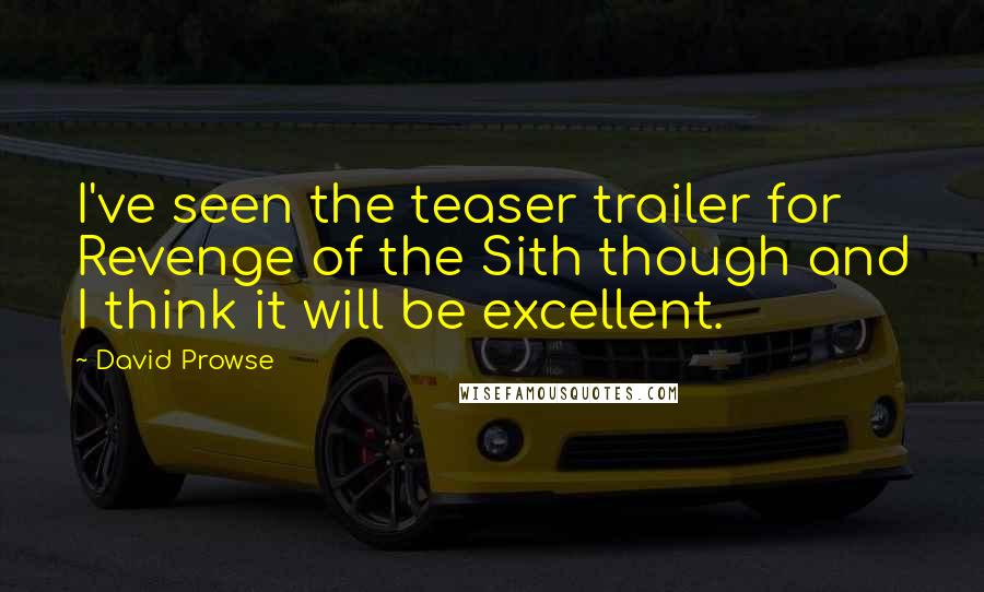David Prowse Quotes: I've seen the teaser trailer for Revenge of the Sith though and I think it will be excellent.