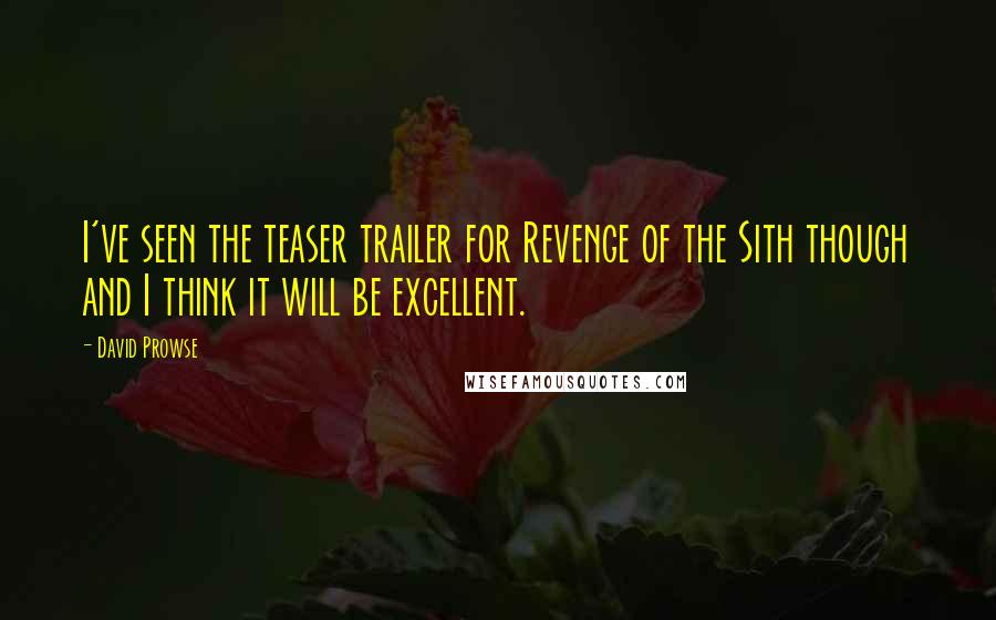 David Prowse Quotes: I've seen the teaser trailer for Revenge of the Sith though and I think it will be excellent.