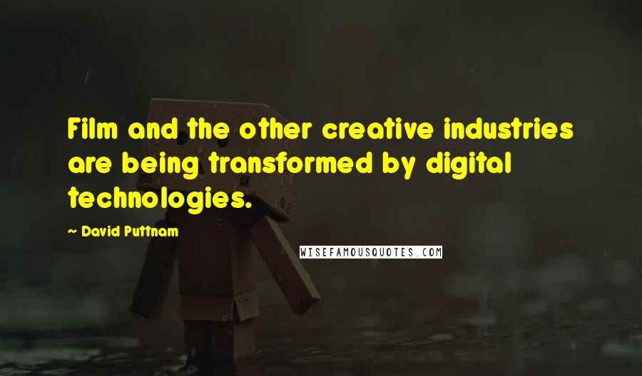 David Puttnam Quotes: Film and the other creative industries are being transformed by digital technologies.