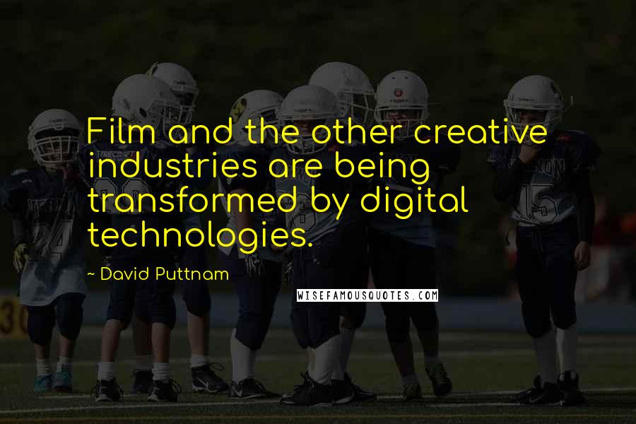 David Puttnam Quotes: Film and the other creative industries are being transformed by digital technologies.