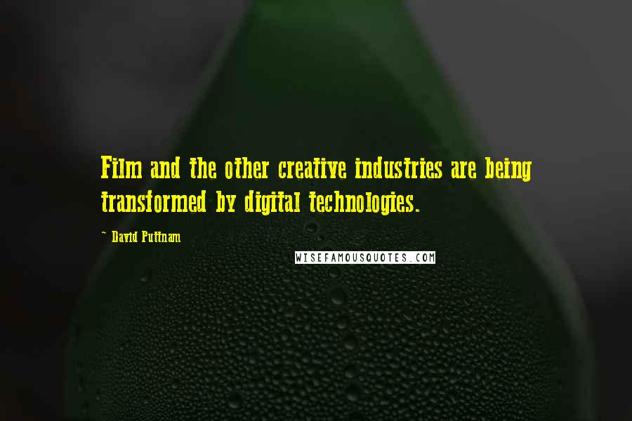 David Puttnam Quotes: Film and the other creative industries are being transformed by digital technologies.