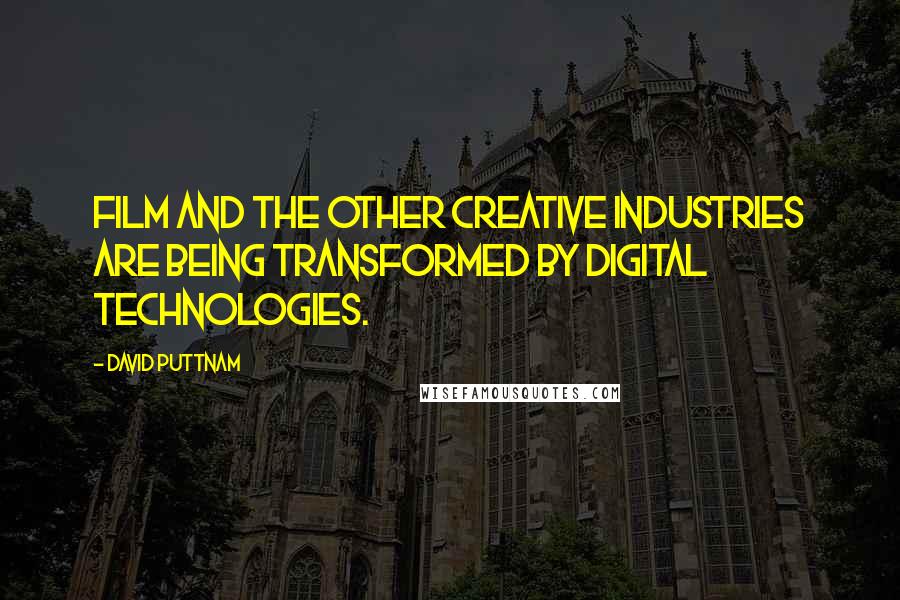 David Puttnam Quotes: Film and the other creative industries are being transformed by digital technologies.