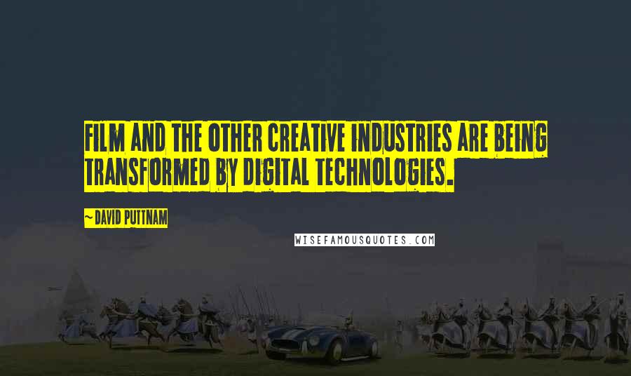 David Puttnam Quotes: Film and the other creative industries are being transformed by digital technologies.