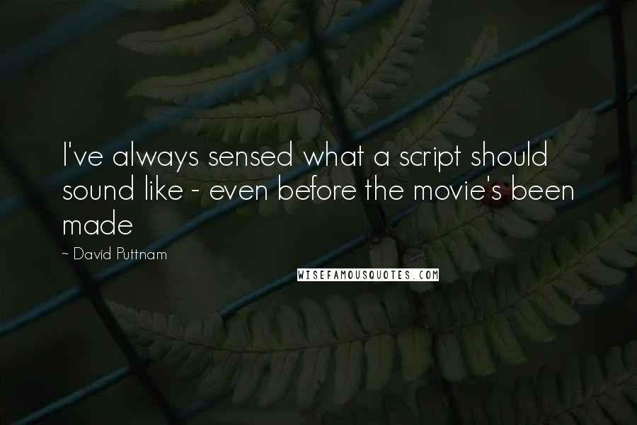 David Puttnam Quotes: I've always sensed what a script should sound like - even before the movie's been made