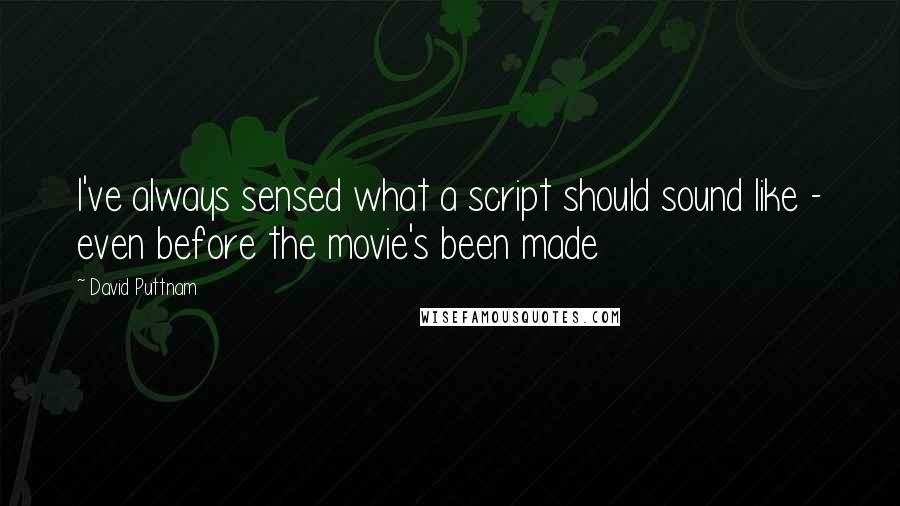 David Puttnam Quotes: I've always sensed what a script should sound like - even before the movie's been made