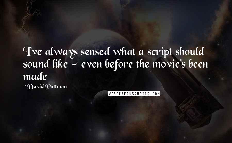 David Puttnam Quotes: I've always sensed what a script should sound like - even before the movie's been made