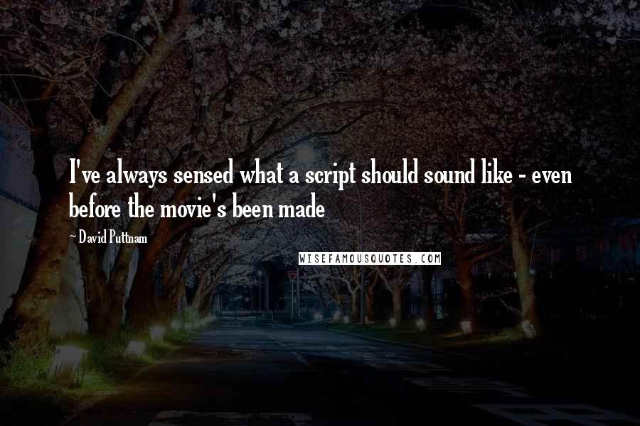 David Puttnam Quotes: I've always sensed what a script should sound like - even before the movie's been made