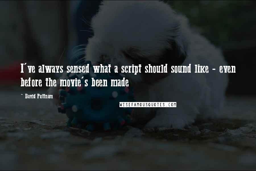 David Puttnam Quotes: I've always sensed what a script should sound like - even before the movie's been made