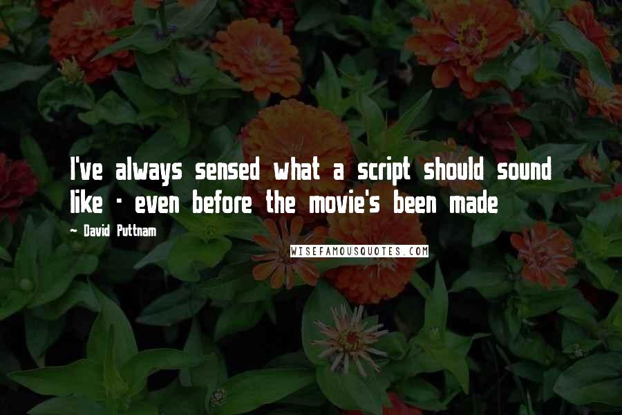 David Puttnam Quotes: I've always sensed what a script should sound like - even before the movie's been made