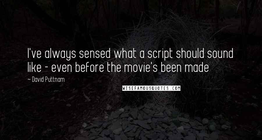 David Puttnam Quotes: I've always sensed what a script should sound like - even before the movie's been made