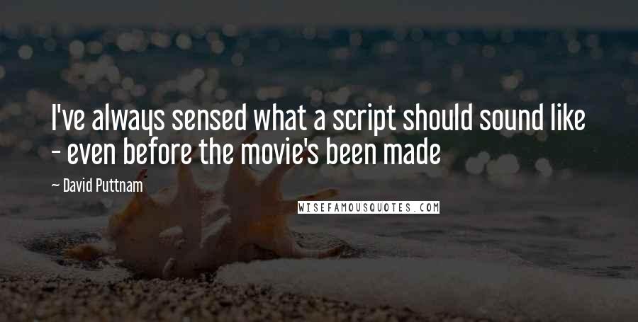 David Puttnam Quotes: I've always sensed what a script should sound like - even before the movie's been made