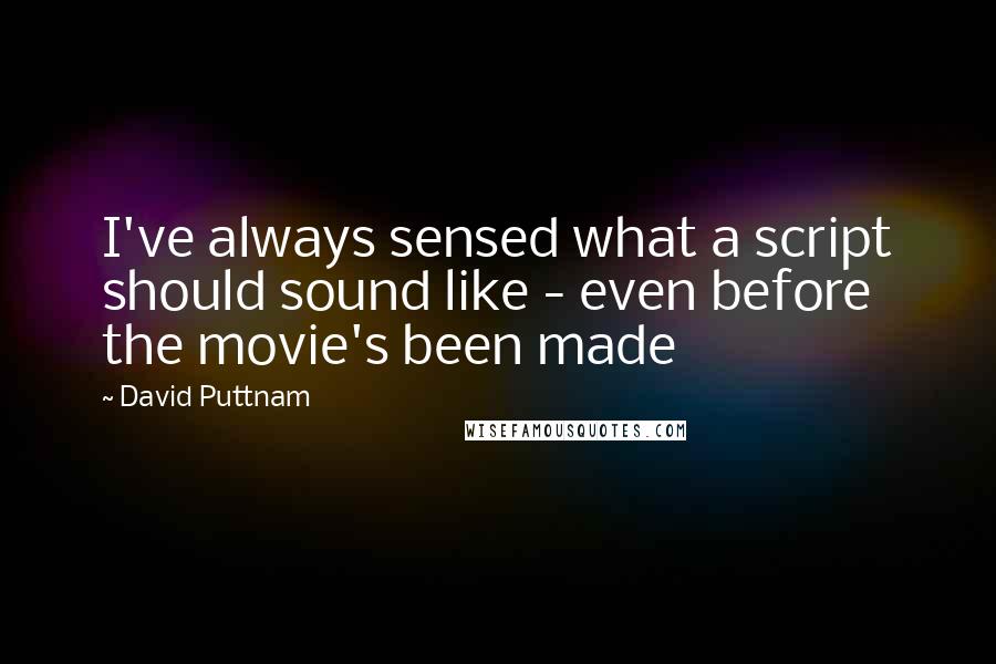 David Puttnam Quotes: I've always sensed what a script should sound like - even before the movie's been made