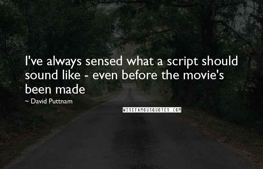 David Puttnam Quotes: I've always sensed what a script should sound like - even before the movie's been made