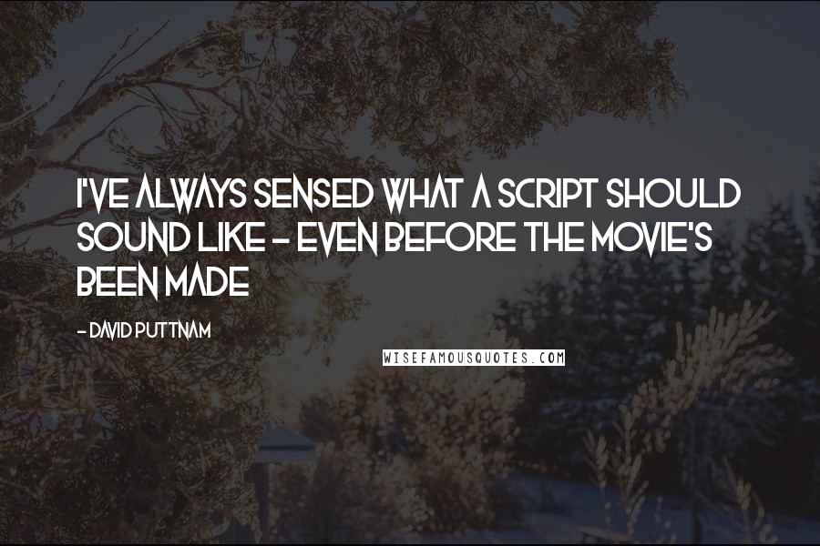 David Puttnam Quotes: I've always sensed what a script should sound like - even before the movie's been made