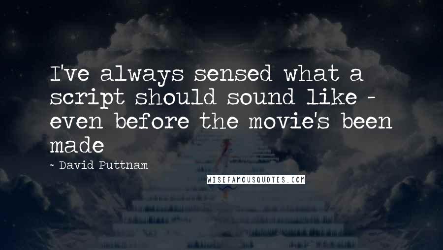 David Puttnam Quotes: I've always sensed what a script should sound like - even before the movie's been made