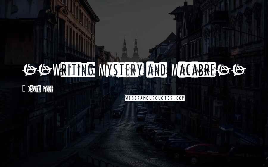 David Pyle Quotes: --Writing Mystery and Macabre--