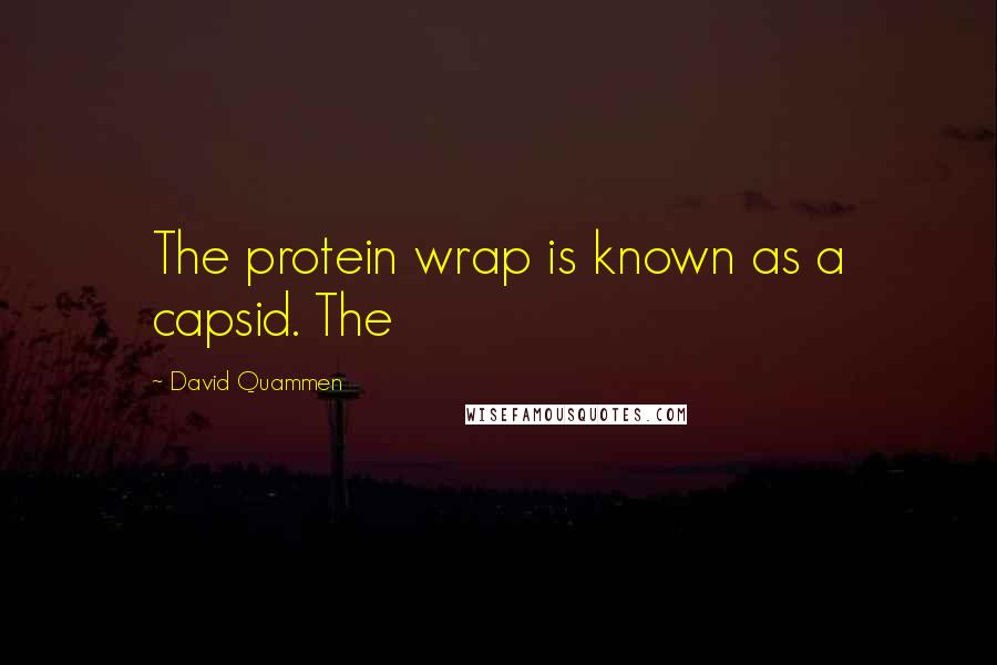 David Quammen Quotes: The protein wrap is known as a capsid. The