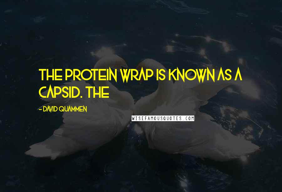 David Quammen Quotes: The protein wrap is known as a capsid. The