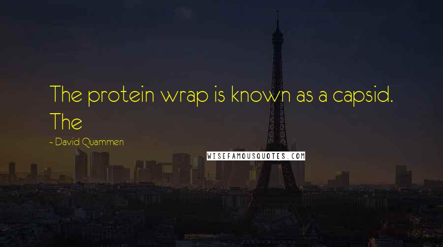 David Quammen Quotes: The protein wrap is known as a capsid. The