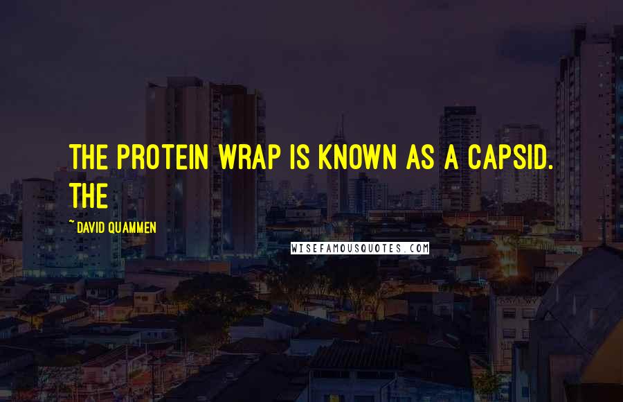 David Quammen Quotes: The protein wrap is known as a capsid. The