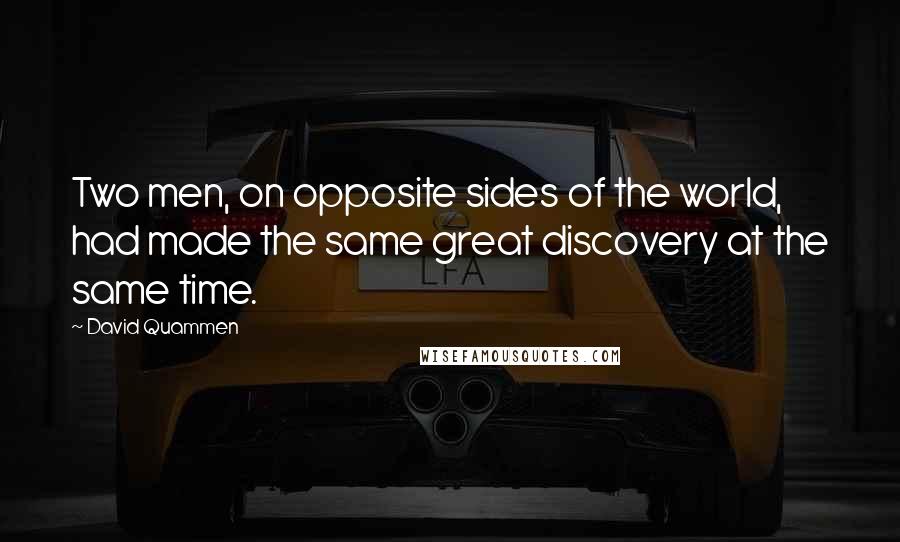 David Quammen Quotes: Two men, on opposite sides of the world, had made the same great discovery at the same time.