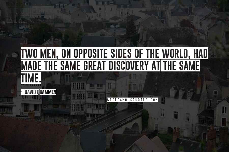 David Quammen Quotes: Two men, on opposite sides of the world, had made the same great discovery at the same time.