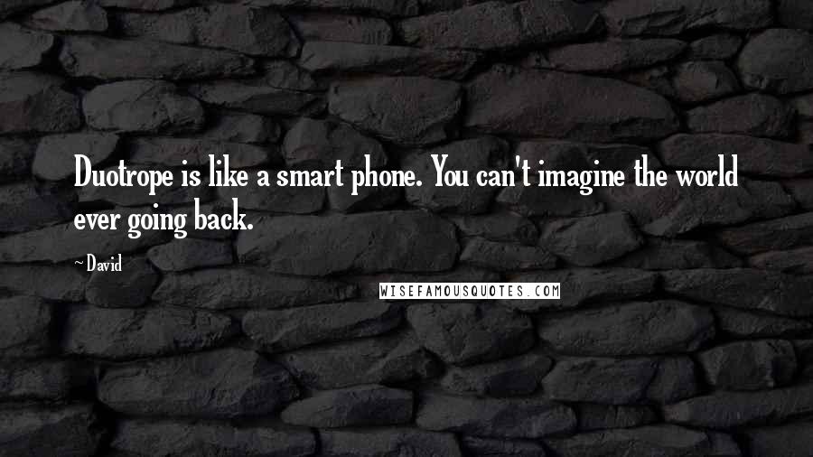 David Quotes: Duotrope is like a smart phone. You can't imagine the world ever going back.