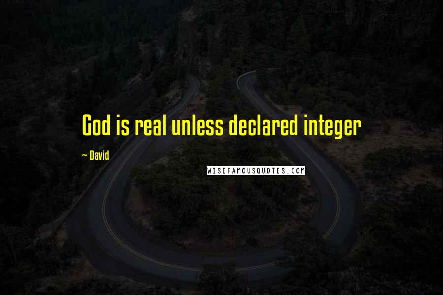 David Quotes: God is real unless declared integer